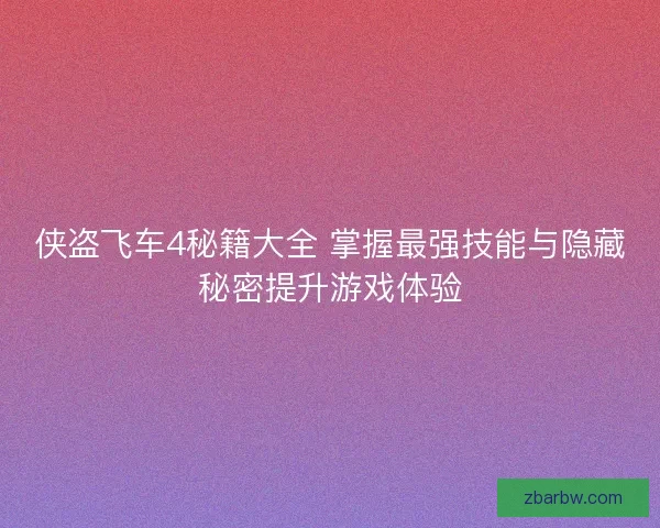 侠盗飞车4秘籍大全 掌握最强技能与隐藏秘密提升游戏体验